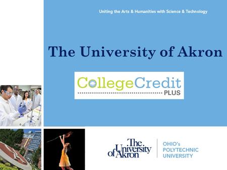 The University of Akron. What is the College Credit Plus Program? The College Credit Plus Program was created by the Ohio Legislature to allow students.