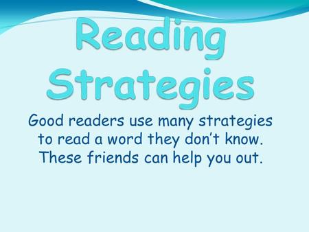 Good readers use many strategies to read a word they don’t know. These friends can help you out.