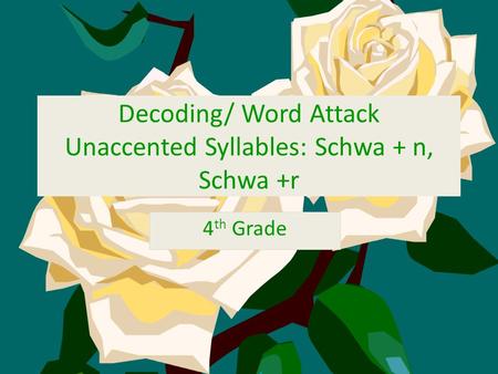 Decoding/ Word Attack Unaccented Syllables: Schwa + n, Schwa +r 4 th Grade.