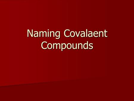 Naming Covalaent Compounds. Naming Binary Compounds of Nonmetals When naming a binary compound formed by two nonmetals, we use a different system to name.
