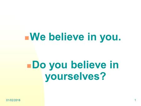 01/02/20161 We believe in you. Do you believe in yourselves?