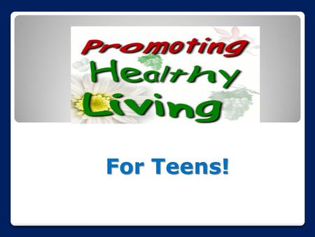 For Teens! How can it be done? Make a list of healthy foods you like to eat Planning is the key.