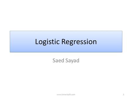 Logistic Regression Saed Sayad 1www.ismartsoft.com.