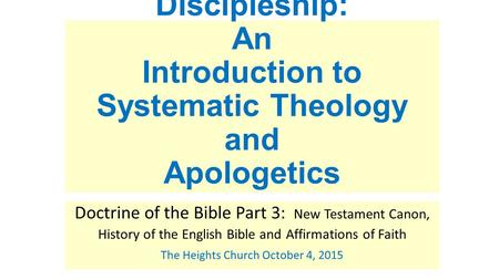 Discipleship: An Introduction to Systematic Theology and Apologetics Doctrine of the Bible Part 3: New Testament Canon, History of the English Bible and.