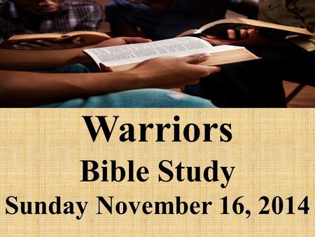 Warriors Bible Study Sunday November 16, 2014
