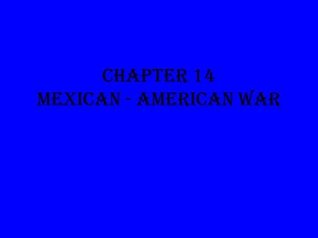 Chapter 14 Mexican - American War. Section 1. The Young State I.The New State Government: Based on state constitution like Louisiana a.Governor – 2 year.