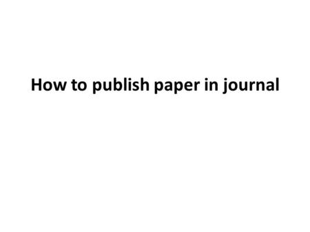 How to publish paper in journal. Step 1.Familiarize yourself with potential publications.