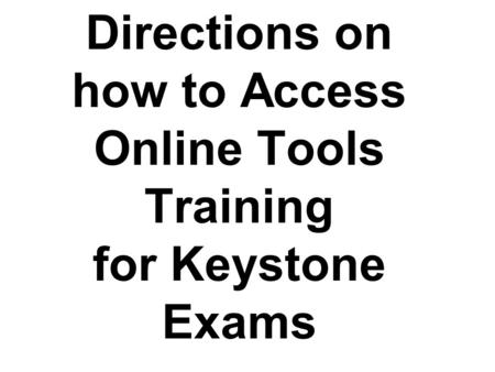 Directions on how to Access Online Tools Training for Keystone Exams.