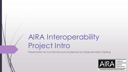 AIRA Interoperability Project Intro Presentation for Conformance & Guidance for Implementation/Testing.