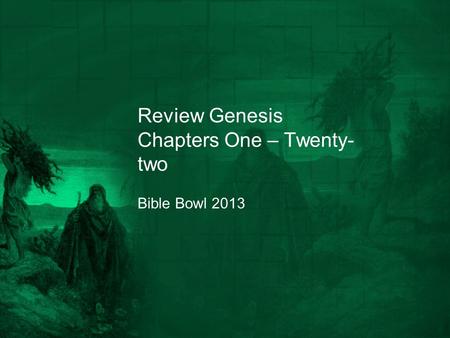 Review Genesis Chapters One – Twenty- two Bible Bowl 2013.