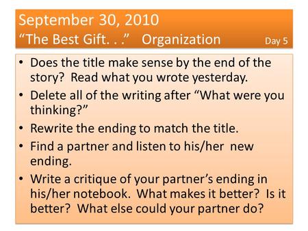September 30, 2010 “The Best Gift...”Organization Day 5 Does the title make sense by the end of the story? Read what you wrote yesterday. Delete all of.