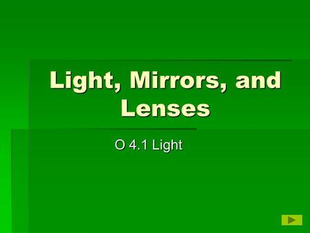 Light, Mirrors, and Lenses O 4.1 Light. Light Properties  Light is made of photons-bundles of charged particles that have no mass.  Light travels in.