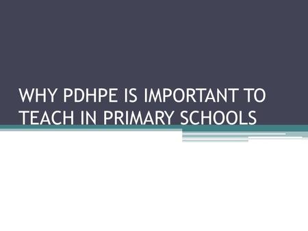 WHY PDHPE IS IMPORTANT TO TEACH IN PRIMARY SCHOOLS.