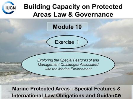 Building Capacity on Protected Areas Law & Governance Module 10 Marine Protected Areas - Special Features & International Law Obligations and Guidan ce.