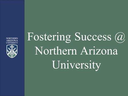 Fostering Northern Arizona University. Fostering NAU What is foster care? Foster care is the term used for a system in which a minor.