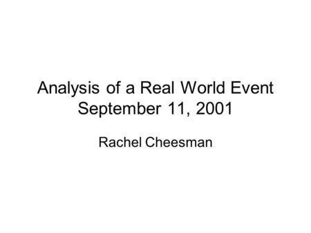 Analysis of a Real World Event September 11, 2001 Rachel Cheesman.
