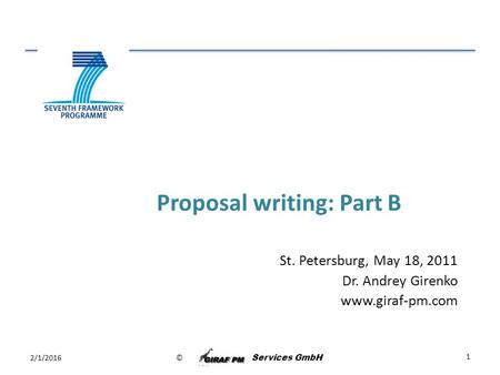 © Services GmbH Proposal writing: Part B 2/1/2016 1 St. Petersburg, May 18, 2011 Dr. Andrey Girenko www.giraf-pm.com.