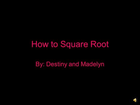 How to Square Root By: Destiny and Madelyn 46 36 10 00 6. 1.When trying to find the square root of 46 first you find the closest number that can evenly.