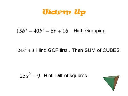 Warm Up Hint: GCF first.. Then SUM of CUBES Hint: Grouping Hint: Diff of squares.
