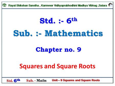 Sub. :- Mathematics Squares and Square Roots Std. :- 6 th Chapter no. 9.
