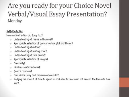 Are you ready for your Choice Novel Verbal/Visual Essay Presentation? Monday.