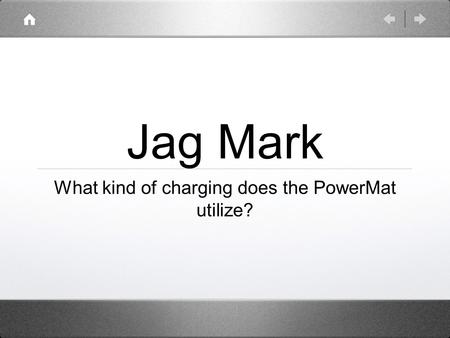 Jag Mark What kind of charging does the PowerMat utilize?