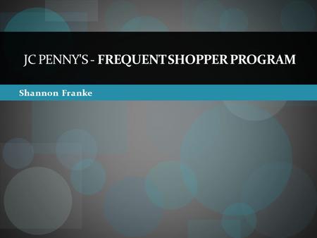 Shannon Franke JC PENNY'S - FREQUENT SHOPPER PROGRAM.