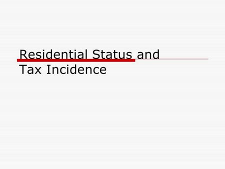 Residential Status and Tax Incidence.  Residential Status is not the same as Citizenship  Income may be earned outside India but taxed and Income earned.