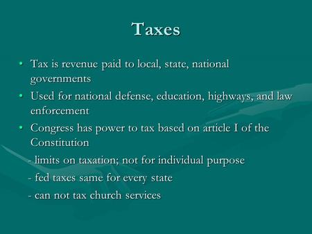 Taxes Tax is revenue paid to local, state, national governmentsTax is revenue paid to local, state, national governments Used for national defense, education,