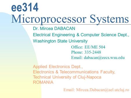 Ee314 Microprocessor Systems Dr. Mircea DABACAN Electrical Engineering & Computer Science Dept., Washington State University Office: EE/ME 504 Phone: 335-2448.