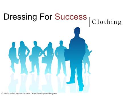 Dressing For Success Clothing © 2010 Road to Success: Student Career Development Program.
