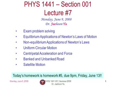 Monday, June 9, 2008PHYS 1441-001, Summer 2008 Dr. Jaehoon Yu 1 PHYS 1441 – Section 001 Lecture #7 Monday, June 9, 2008 Dr. Jaehoon Yu Exam problem solving.