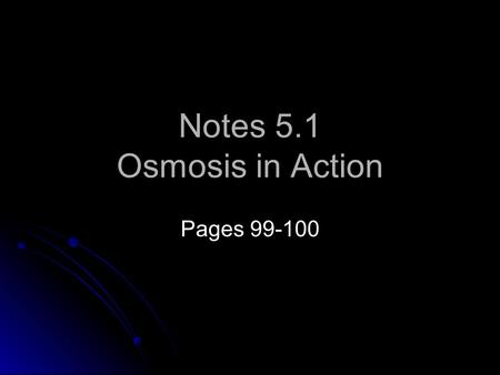 Notes 5.1 Osmosis in Action Pages 99-100. Table Talk Watch this video.video As a group discuss the answers to these questions: What organism is this?