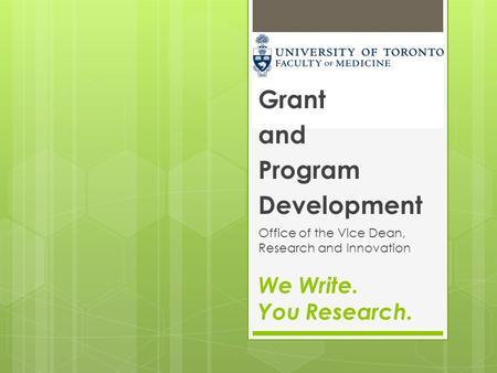 We Write. You Research. Grant and Program Development Office of the Vice Dean, Research and Innovation.