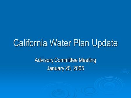 California Water Plan Update Advisory Committee Meeting January 20, 2005.