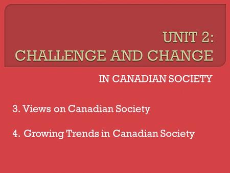 IN CANADIAN SOCIETY 3. Views on Canadian Society 4. Growing Trends in Canadian Society.