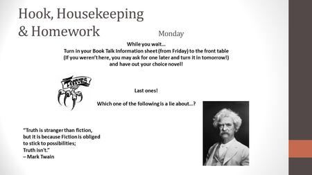 Hook, Housekeeping & Homework Monday While you wait… Turn in your Book Talk Information sheet (from Friday) to the front table (If you weren’t here, you.
