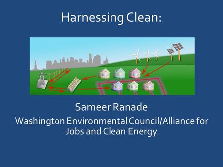 Harnessing Clean: Sameer Ranade Washington Environmental Council/Alliance for Jobs and Clean Energy.