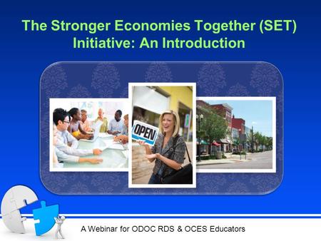 The Stronger Economies Together (SET) Initiative: An Introduction A Webinar for ODOC RDS & OCES Educators.