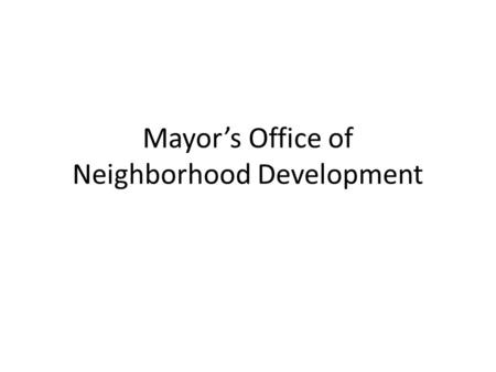 Mayor’s Office of Neighborhood Development. Purpose and Need The Office of Neighborhood Development joins with neighborhoods throughout Wilmington that.