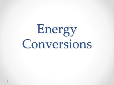 Energy Conversions. Standard GLE 0607.10.2 Analyze various types of energy transformations GLE 0607.10.3 Explain the principles underlying the Law of.