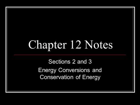 Sections 2 and 3 Energy Conversions and Conservation of Energy