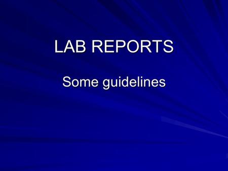 LAB REPORTS Some guidelines. Abstract Summarise your report in under 200 words What was your question? How did you investigate it? What did you find?