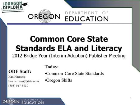 Common Core State Standards ELA and Literacy 2012 Bridge Year (Interim Adoption) Publisher Meeting Today: Common Core State Standards Oregon Shifts 1 ODE.