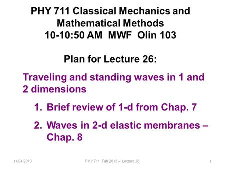 11/04/2013PHY 711 Fall 2013 -- Lecture 261 PHY 711 Classical Mechanics and Mathematical Methods 10-10:50 AM MWF Olin 103 Plan for Lecture 26: Traveling.
