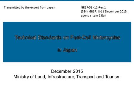 December 2015 Ministry of Land, Infrastructure, Transport and Tourism Transmitted by the expert from JapanGRSP-58 -12-Rev.1 (58th GRSP, 8-11 December 2015,