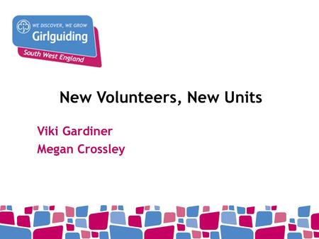 New Volunteers, New Units Viki Gardiner Megan Crossley.