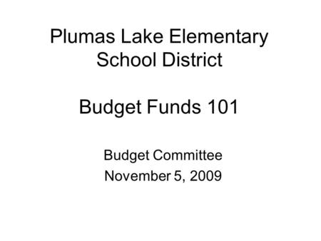Plumas Lake Elementary School District Budget Funds 101 Budget Committee November 5, 2009.
