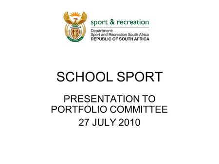 SCHOOL SPORT PRESENTATION TO PORTFOLIO COMMITTEE 27 JULY 2010.