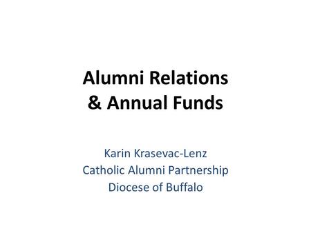 Alumni Relations & Annual Funds Karin Krasevac-Lenz Catholic Alumni Partnership Diocese of Buffalo.